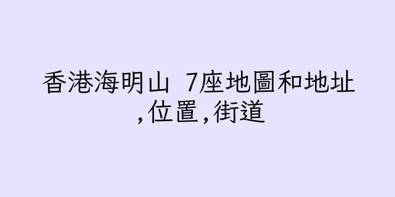 香港海明山 7座地圖和地址,位置,街道
