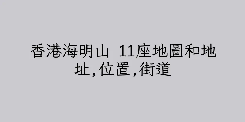香港海明山 11座地圖和地址,位置,街道
