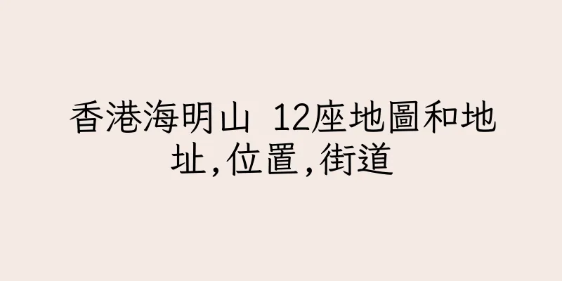 香港海明山 12座地圖和地址,位置,街道