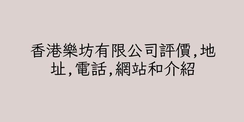 香港樂坊有限公司評價,地址,電話,網站和介紹