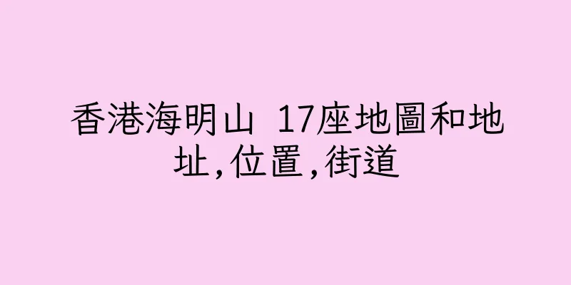 香港海明山 17座地圖和地址,位置,街道