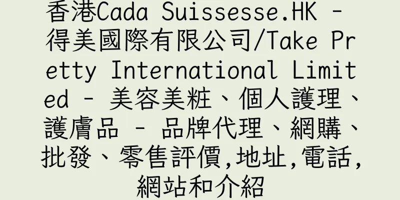 香港Cada Suissesse.HK - 得美國際有限公司/Take Pretty International Limited - 美容美粧、個人護理、護膚品 - 品牌代理、網購、批發、零售評價,地址,電話,網站和介紹