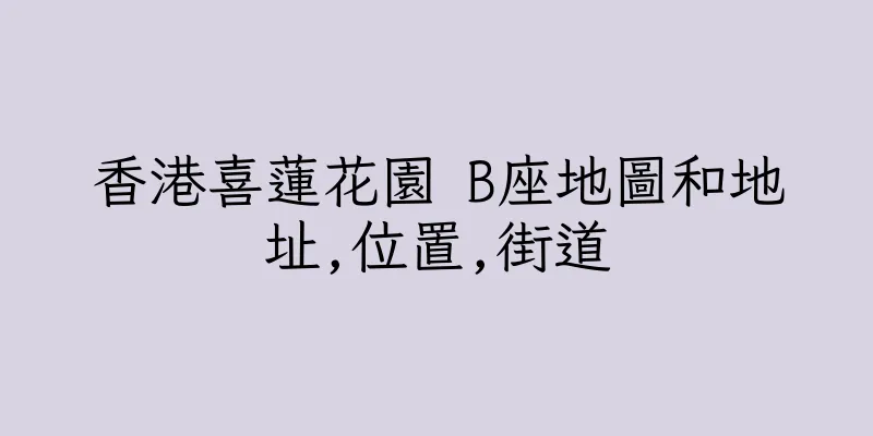 香港喜蓮花園 B座地圖和地址,位置,街道
