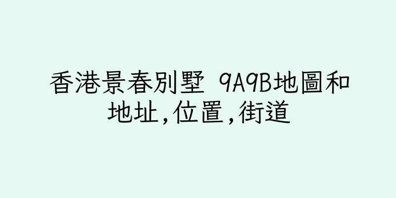 香港景春別墅 9A9B地圖和地址,位置,街道