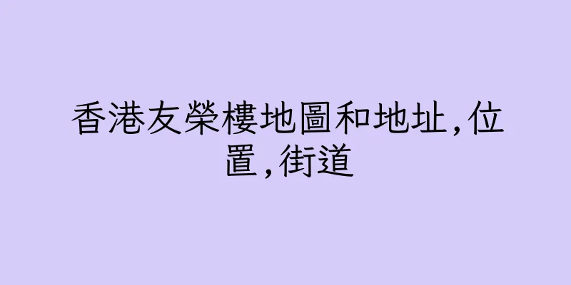 香港友榮樓地圖和地址,位置,街道