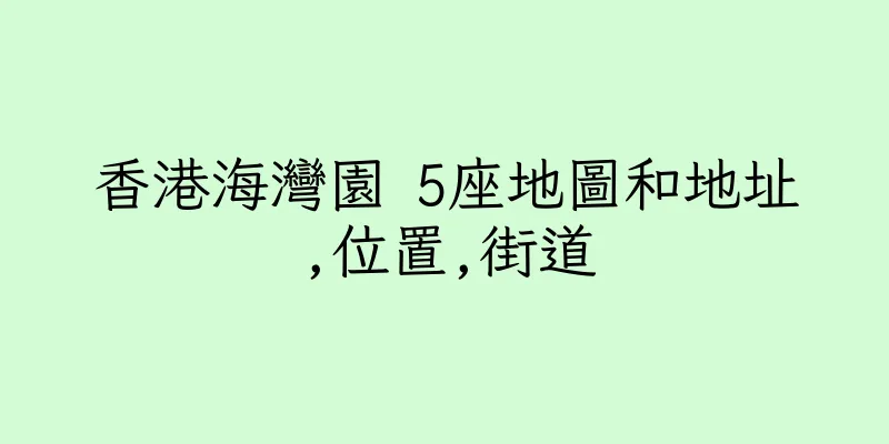 香港海灣園 5座地圖和地址,位置,街道