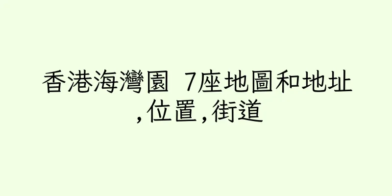 香港海灣園 7座地圖和地址,位置,街道