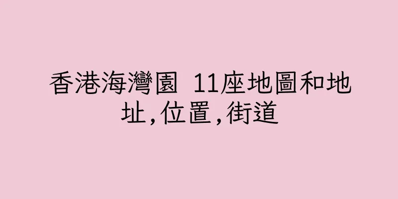 香港海灣園 11座地圖和地址,位置,街道