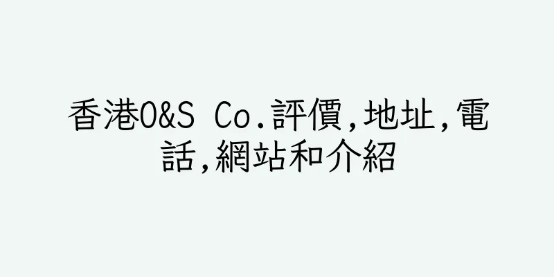 香港O&S Co.評價,地址,電話,網站和介紹