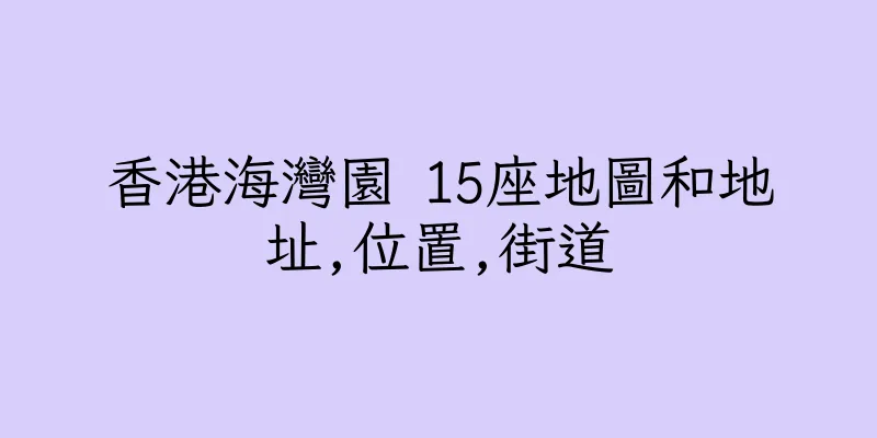 香港海灣園 15座地圖和地址,位置,街道