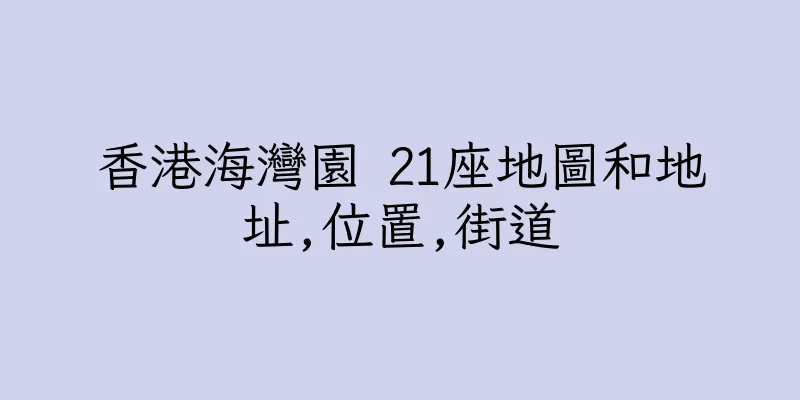 香港海灣園 21座地圖和地址,位置,街道