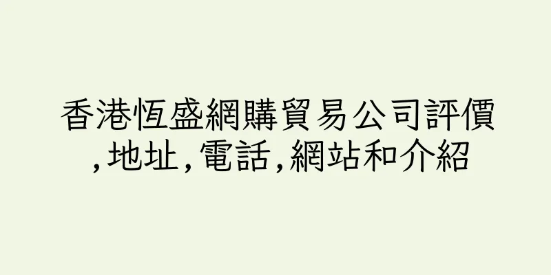 香港恆盛網購貿易公司評價,地址,電話,網站和介紹