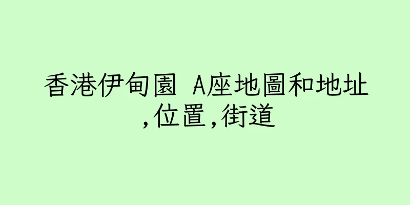 香港伊甸園 A座地圖和地址,位置,街道
