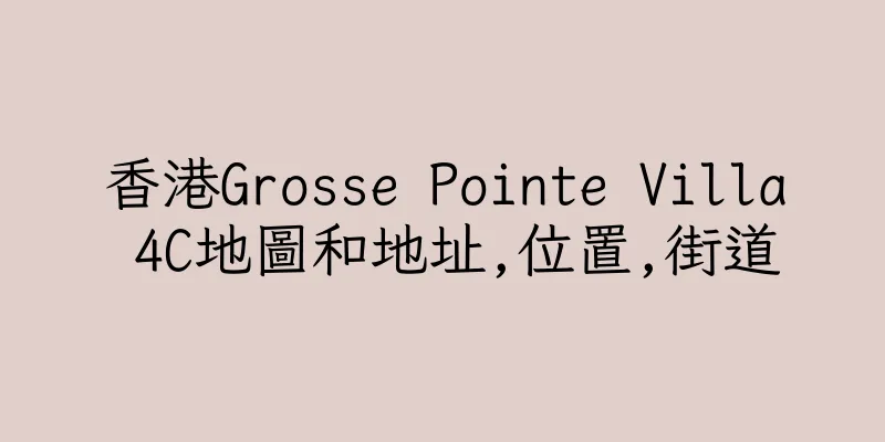 香港Grosse Pointe Villa 4C地圖和地址,位置,街道