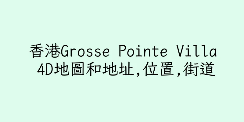 香港Grosse Pointe Villa 4D地圖和地址,位置,街道