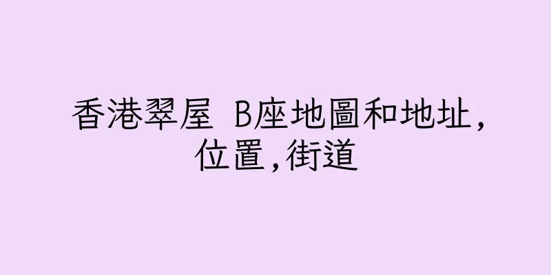 香港翠屋 B座地圖和地址,位置,街道