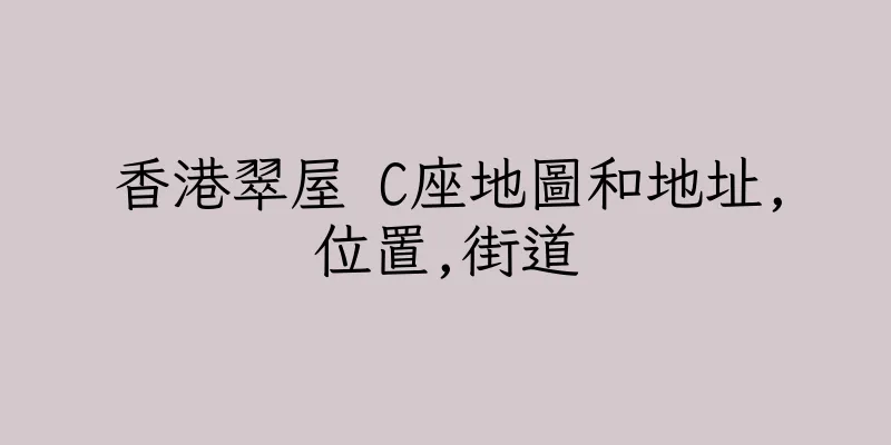 香港翠屋 C座地圖和地址,位置,街道