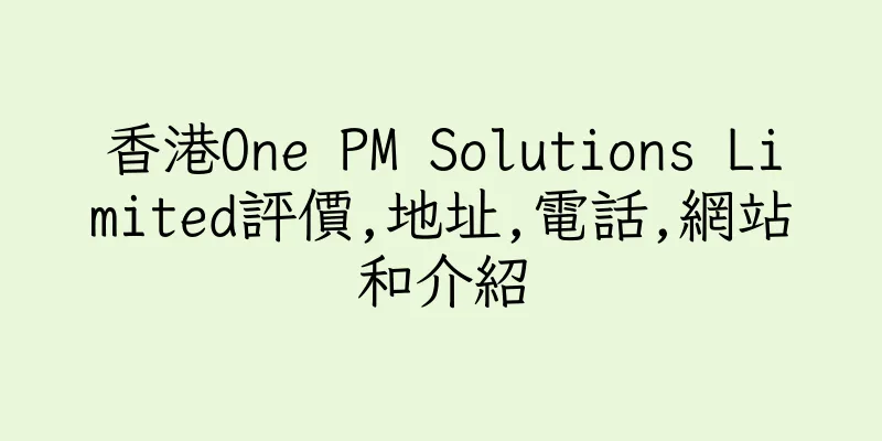 香港One PM Solutions Limited評價,地址,電話,網站和介紹