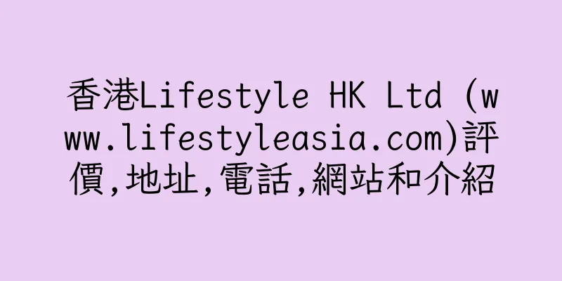 香港Lifestyle HK Ltd (www.lifestyleasia.com)評價,地址,電話,網站和介紹