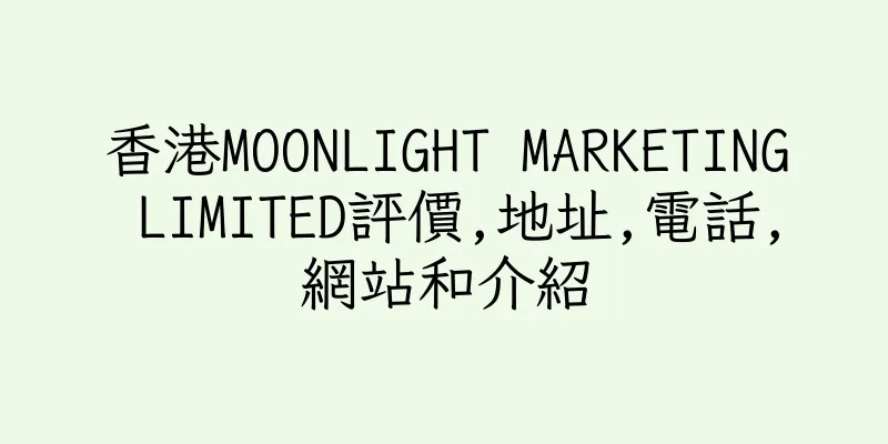 香港MOONLIGHT MARKETING LIMITED評價,地址,電話,網站和介紹
