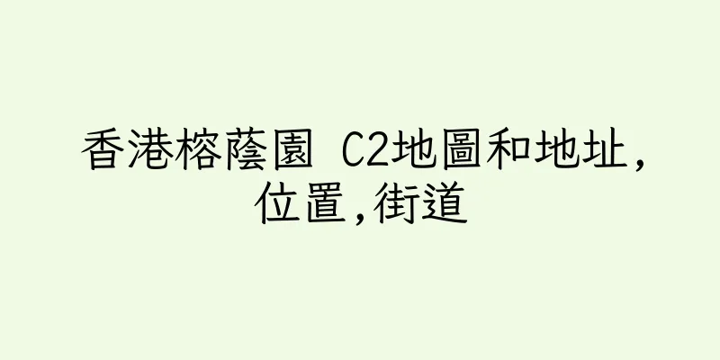 香港榕蔭園 C2地圖和地址,位置,街道