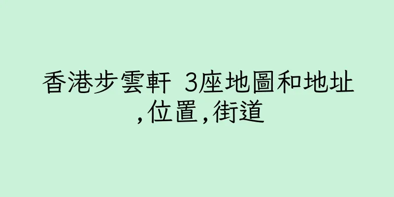 香港步雲軒 3座地圖和地址,位置,街道