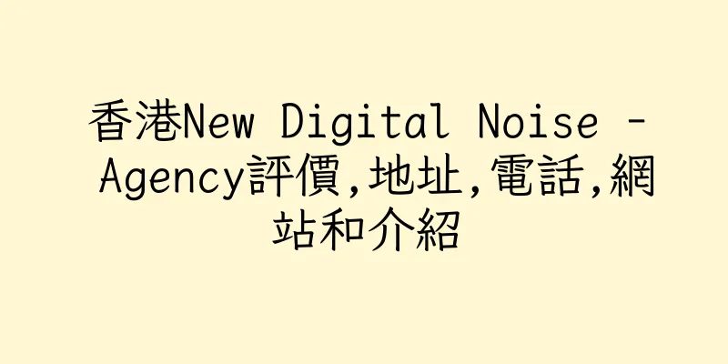 香港New Digital Noise - Agency評價,地址,電話,網站和介紹