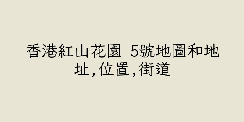 香港紅山花園 5號地圖和地址,位置,街道