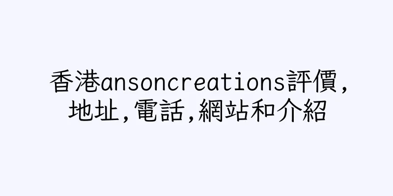 香港ansoncreations評價,地址,電話,網站和介紹