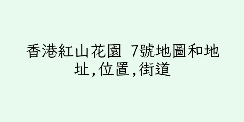 香港紅山花園 7號地圖和地址,位置,街道