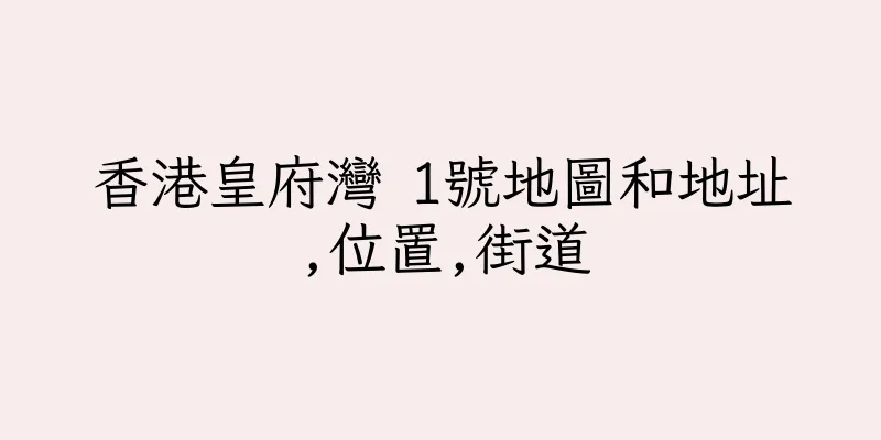 香港皇府灣 1號地圖和地址,位置,街道