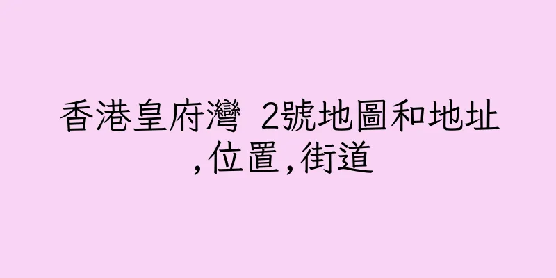 香港皇府灣 2號地圖和地址,位置,街道