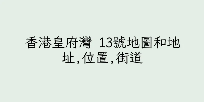 香港皇府灣 13號地圖和地址,位置,街道