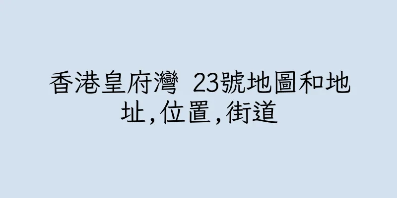 香港皇府灣 23號地圖和地址,位置,街道