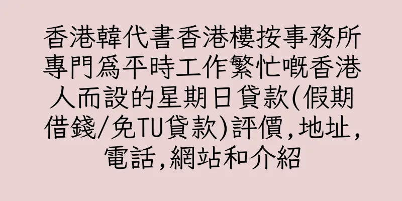 香港韓代書香港樓按事務所專門為平時工作繁忙嘅香港人而設的星期日貸款(假期借錢/免TU貸款)評價,地址,電話,網站和介紹