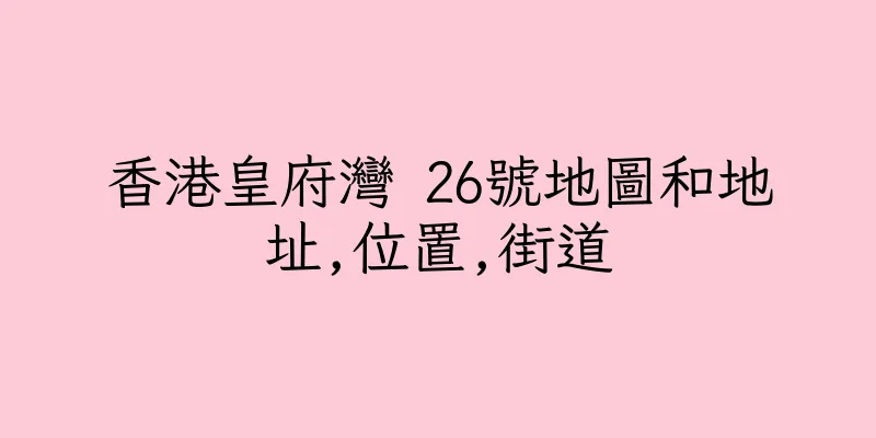 香港皇府灣 26號地圖和地址,位置,街道