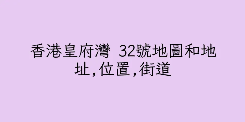 香港皇府灣 32號地圖和地址,位置,街道