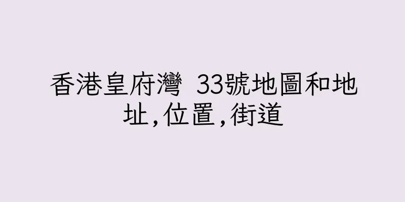 香港皇府灣 33號地圖和地址,位置,街道