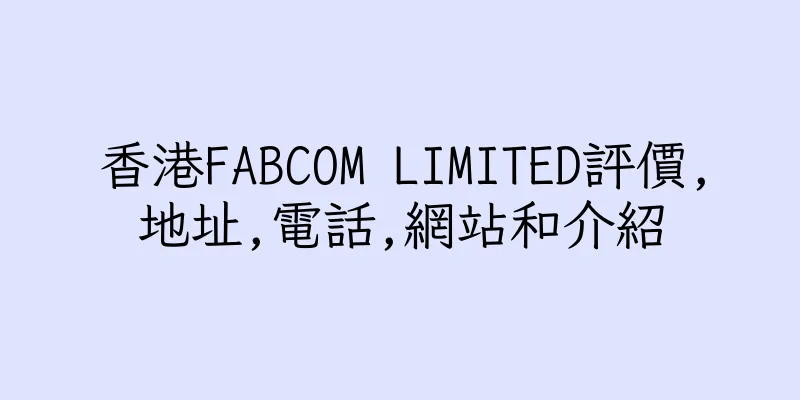 香港FABCOM LIMITED評價,地址,電話,網站和介紹