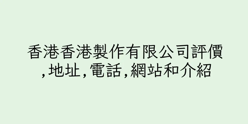 香港香港製作有限公司評價,地址,電話,網站和介紹