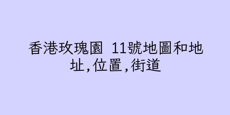 香港玫瑰園 11號地圖和地址,位置,街道