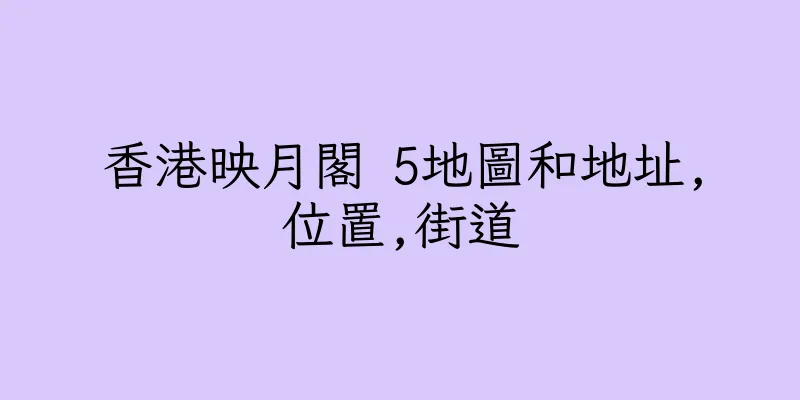 香港映月閣 5地圖和地址,位置,街道