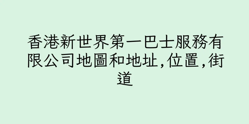 香港新世界第一巴士服務有限公司地圖和地址,位置,街道