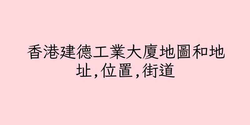 香港建德工業大廈地圖和地址,位置,街道