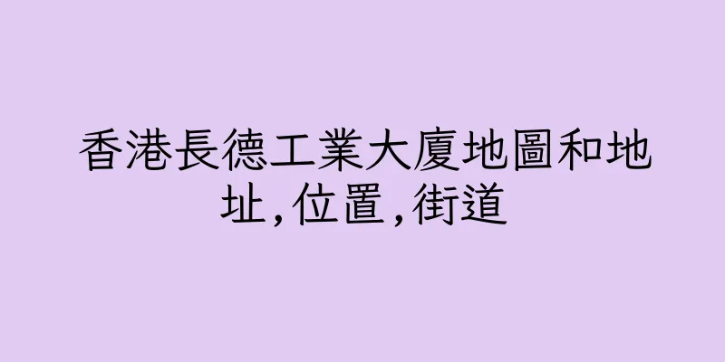 香港長德工業大廈地圖和地址,位置,街道