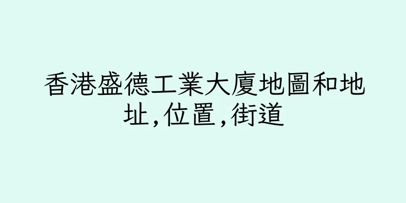 香港盛德工業大廈地圖和地址,位置,街道