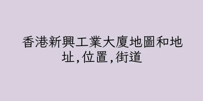 香港新興工業大廈地圖和地址,位置,街道