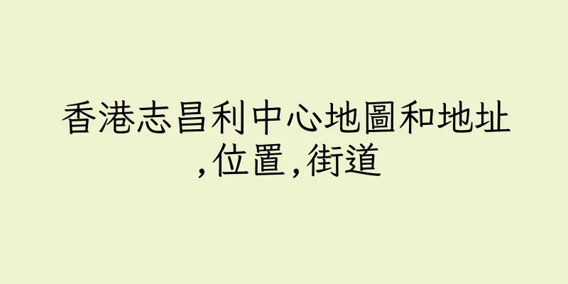 香港志昌利中心地圖和地址,位置,街道