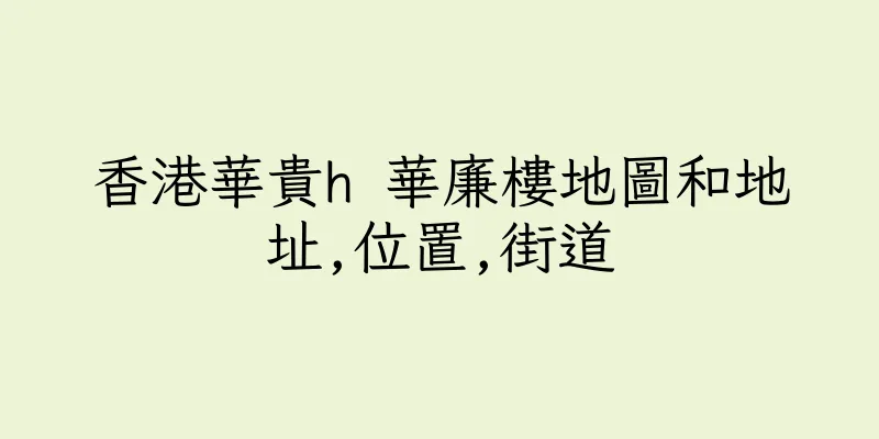 香港華貴h 華廉樓地圖和地址,位置,街道