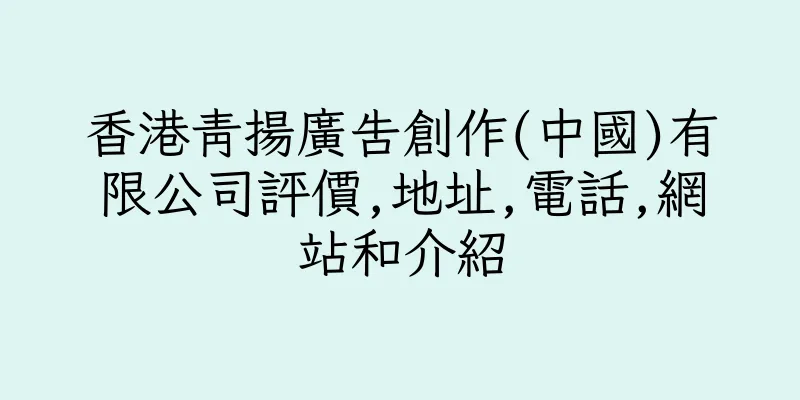 香港青揚廣告創作(中國)有限公司評價,地址,電話,網站和介紹